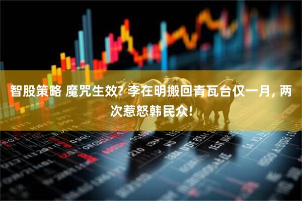 智股策略 魔咒生效? 李在明搬回青瓦台仅一月, 两次惹怒韩民众!