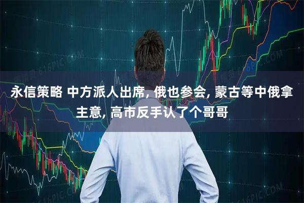 永信策略 中方派人出席, 俄也参会, 蒙古等中俄拿主意, 高市反手认了个哥哥